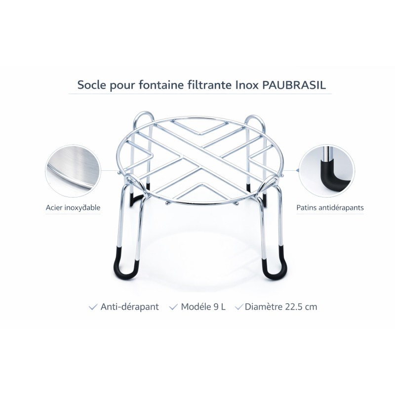 Support antidérapant en inox pour fontaine filtrante compatible multi-marques.